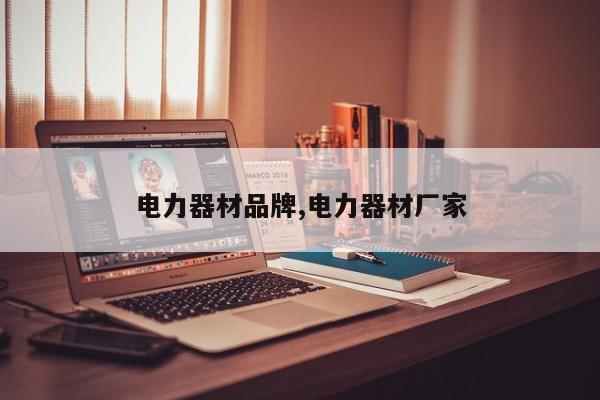电力器材品牌,电力器材厂家