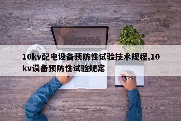 10kv配电设备预防性试验技术规程,10kv设备预防性试验规定