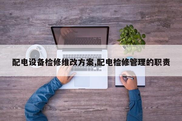 配电设备检修维改方案,配电检修管理的职责